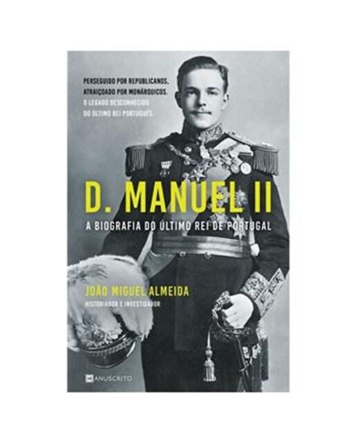D. Manuel II - A Biografia do Último Rei de Portugal 1