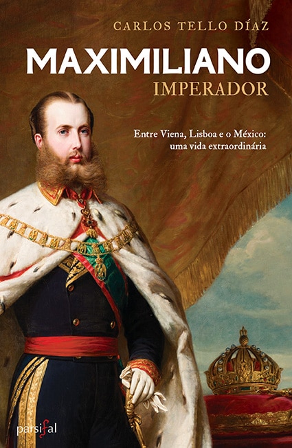 Maximiliano Imperador - Entre Viena, Lisboa e o México: uma vida extraordinária 1