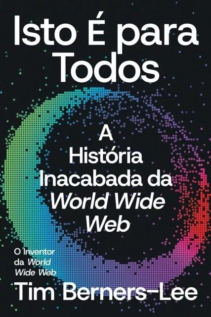 Imagem 0 de Isto é para Todos - A História Inacabada da World Wide Web