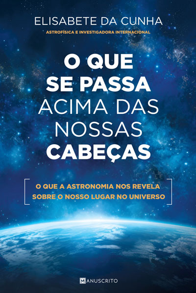 Imagem 0 de O que Se Passa Acima das Nossas Cabeças - O que a Astronomia nos revela sobre o nosso lugar no Universo