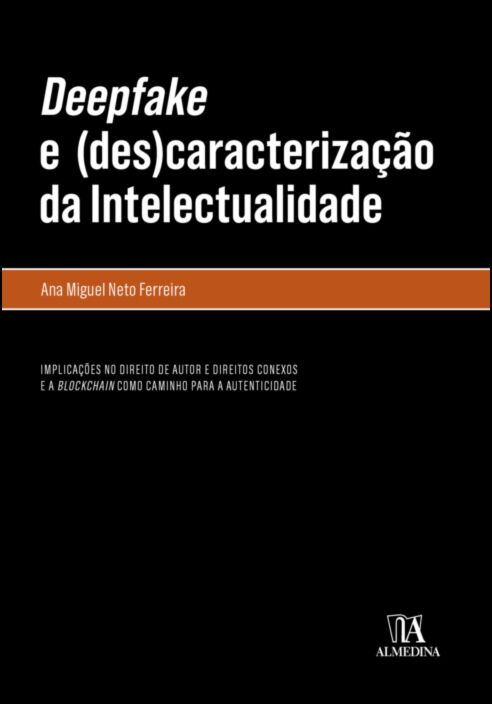 Imagem 0 de Deepfake e (des)caracterização da Intelectualidade - Implicações no Direito de Autor e Direitos Conexos e a Blockchain como Caminho para a Autenticidade