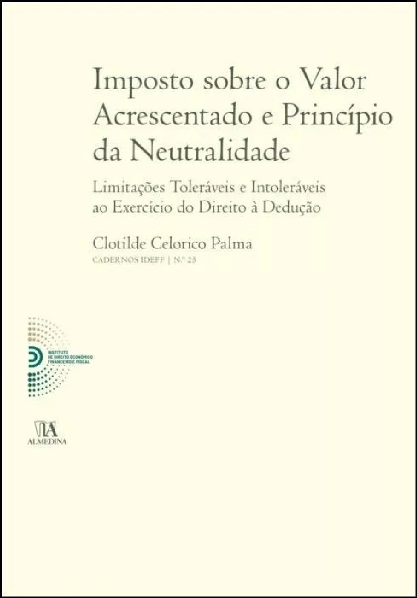Imagem 0 de Imposto Sobre o Valor Acrescentado e Princípio da Neutralidade - Limitações Toleráveis e Intoleráveis ao Exercício do Direito à Dedução