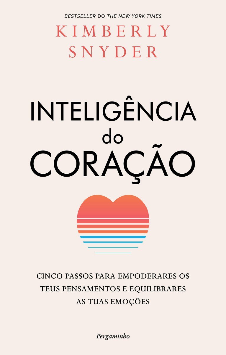 A Inteligência do Coração - Cinco passos para empoderares os teus pensamentos e equilibrares as tuas emoções 1