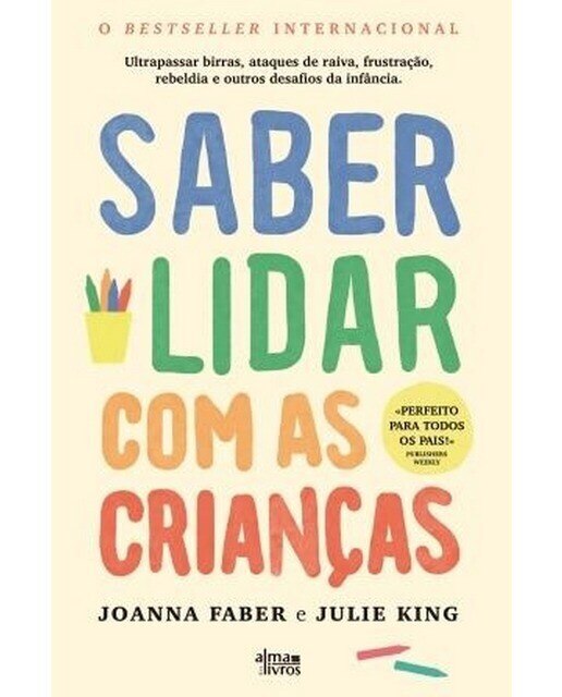 Saber Lidar com as Crianças - Ultrapassar Birras, Ataques de Raiva, Frustração, Rebeldia e Outros Desafios da Infância 1