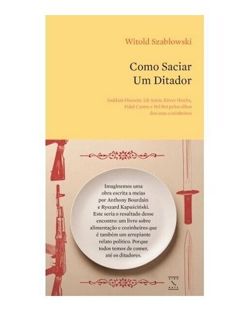 Como Saciar um Ditador - Saddam Hussein, Idi Amin, Enver Hoxha, Fidel Castro e Pol Pot pelos olhos dos seus cozinheiros 1