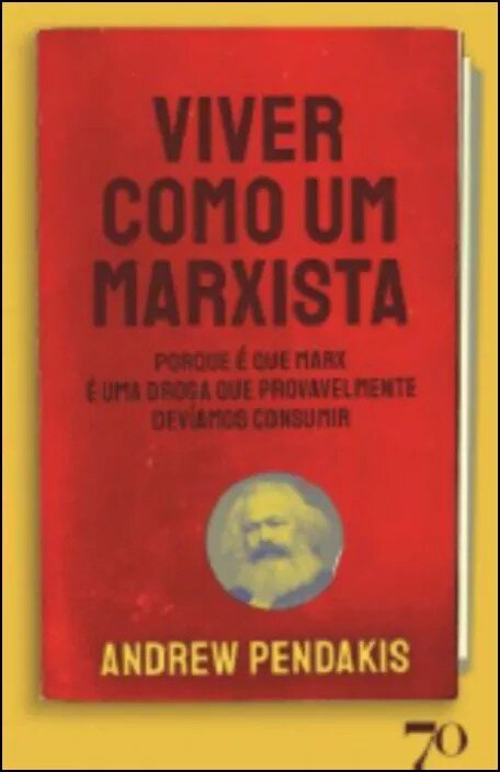 Viver Como um Marxista - Porque é que Marx é uma droga que provavelmente devíamos consumir 1