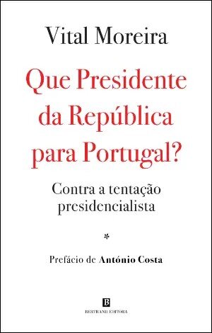 Imagem 0 de Que Presidente da República para Portugal? - Contra a tentação presidencialista