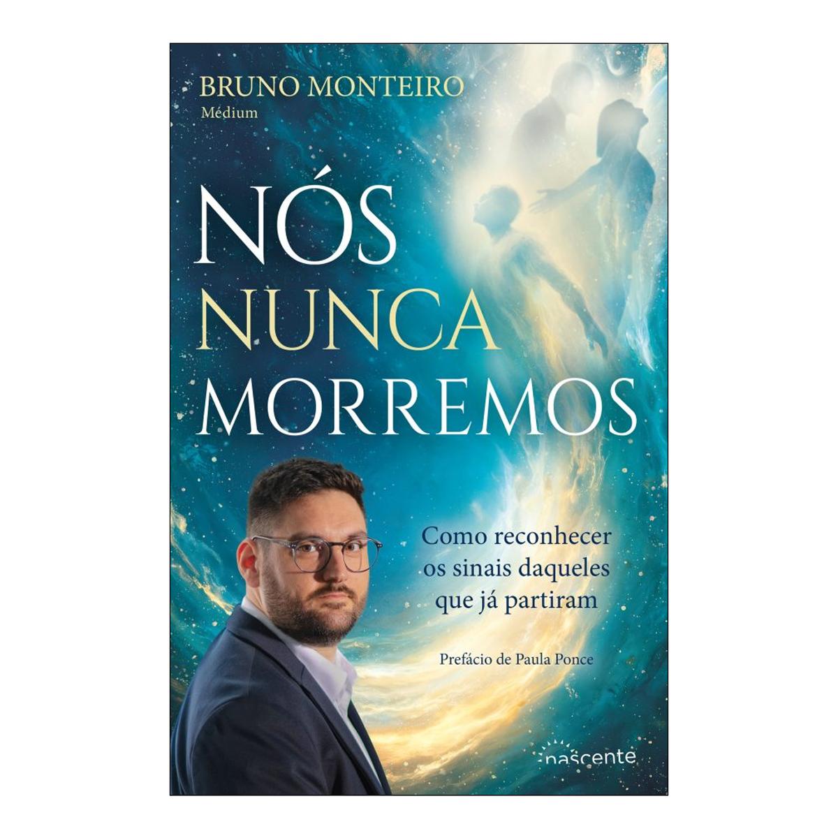 Nascente Nós Nunca Morremos: Como Reconhecer os Sinais daqueles que Já Partiram, Bruno Monteiro