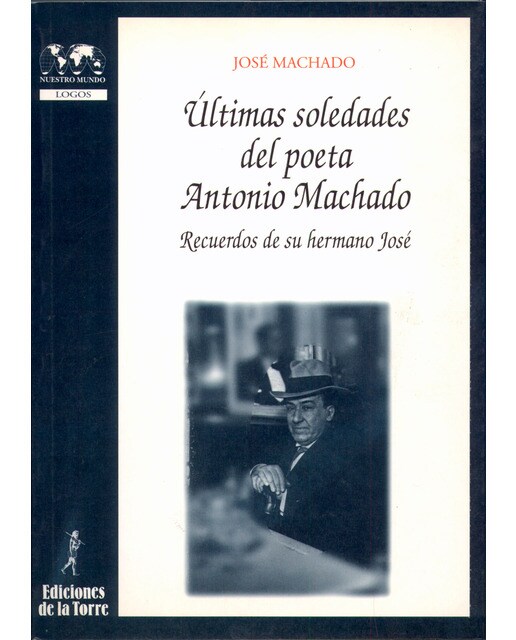 Últimas soledades del poeta Antonio Machado. Recuerdos de su hermano José (Capa mole) 1