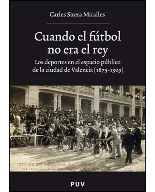 Cuando el fútbol no era el rey: Los deportes en el espacio público de la ciudad de Valencia (1875-1909) (Capa mole) 1