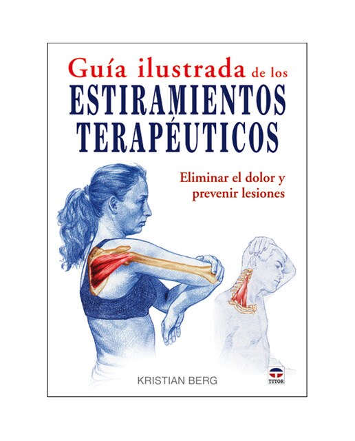 GUÍA ILUSTRADA DE LOS ESTIRAMIENTOS TERAPÉUTICOS: ELIMINAR EL DOLOR Y PREVENIR LESIONES 1