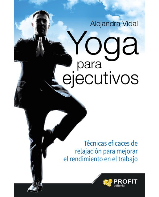 Imagen 0 de Yoga para ejecutivos: Técnicas eficaces de relajación para mejorar el rendimiento en el trabajo (Tapa blanda)