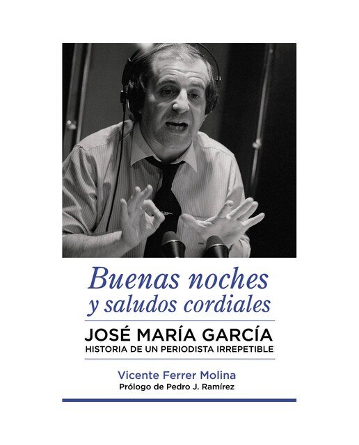 Imagen 0 de Buenas noches y saludos cordiales: José María García. Historia de un periodista irrepetible (Tapa blanda)