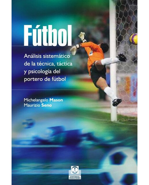 Fútbol. Análisis sistemático de la técnica, táctica y psicología del portero de fútbol (Tapa blanda).