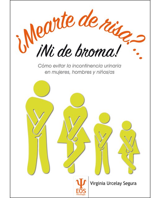 ¿Mearte de Risa?...¡Ni de broma!: Cómo evitar la incontinencia urinaria en mujeres, hombres y niños-as (Tapa blanda).