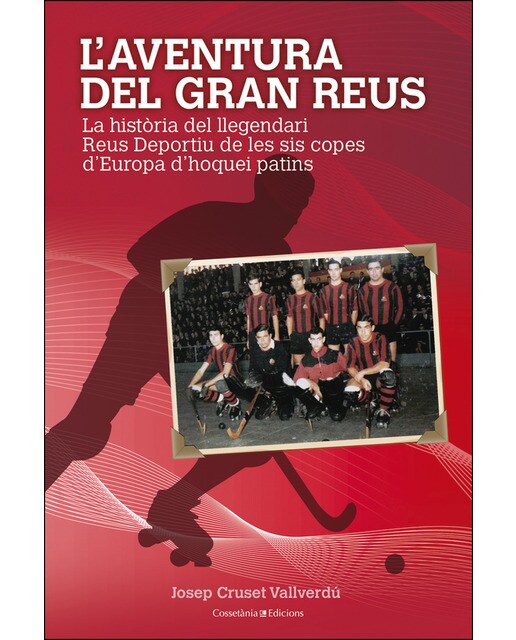 L'aventura del gran reus: La història del llegendari reus deportiu de les sis copes d'europa