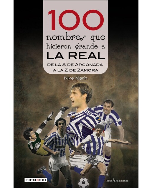 100 nombres que hicieron grande a la real: De la 'a' de arconada a la 'z' de zamora(Tapa blanda) 1