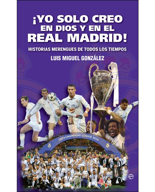 Imagen 0 de ¡Yo solo creo en Dios y en el Real Madrid!: Historias merengues de todos los tiempos  (Tapa blanda con solapas)