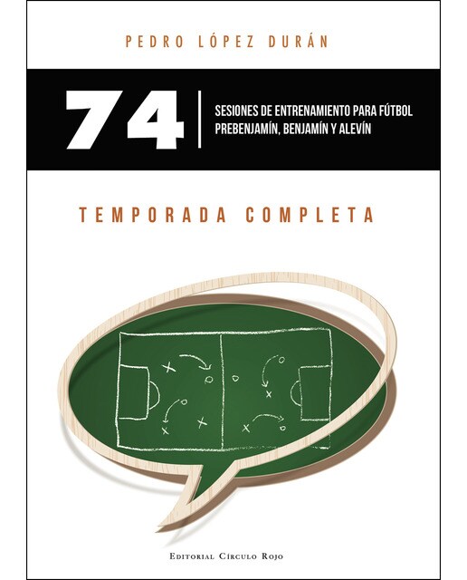 74 Sesiones de entrenamiento para fútbol prebenjamín, benjamín y alevín. Temporada completa (Tapa blanda).