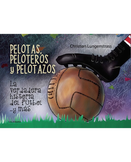 Pelotas, peloteros y pelotazos: La verdadera historia del fútbol. Y más (Tapa blanda).