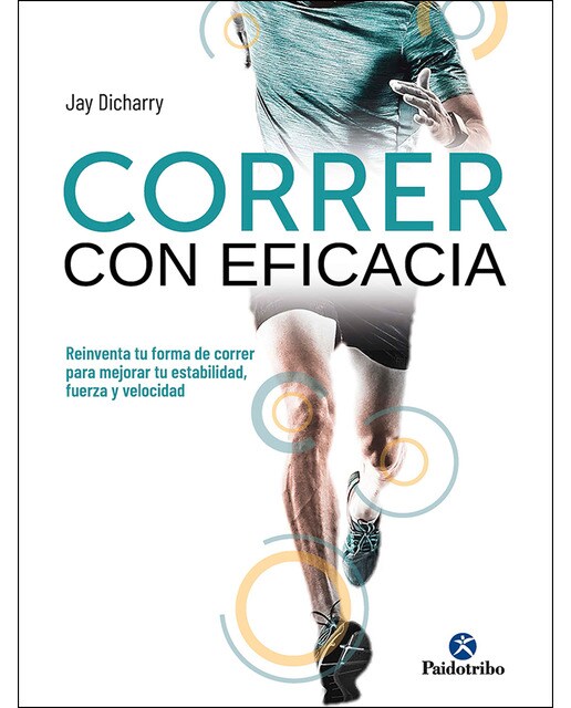 Correr con eficacia. Reinventa tu forma de correr para mejorar tu estabilidad, fuerza y velocidad