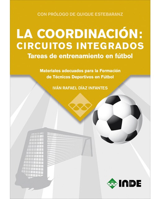LA COORDINACIÓN: CIRCUITOS INTEGRADOS. TAREAS DE ENTRENAMIENTO EN FÚTBOL: Materiales adecuados para la Formación de Técnicos Deportivos (Tapa blanda).