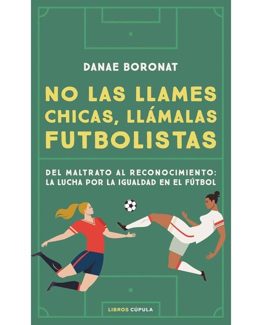 No las llames chicas, llámalas futbolistas: Del maltrato al reconocimiento: la lucha por la igualdad en el futbol (Tapa dura).