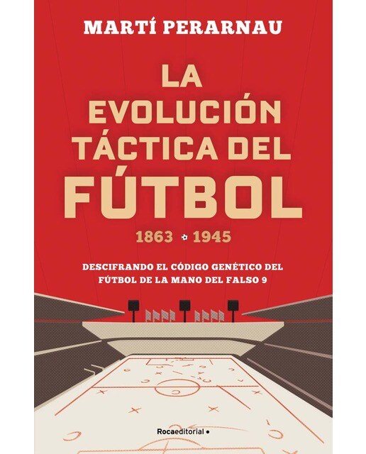 La evolución táctica del fútbol 1863 - 1945: Descifrando el código genético del fútbol de la mano del falso 9 (Tapa blanda con solapas).