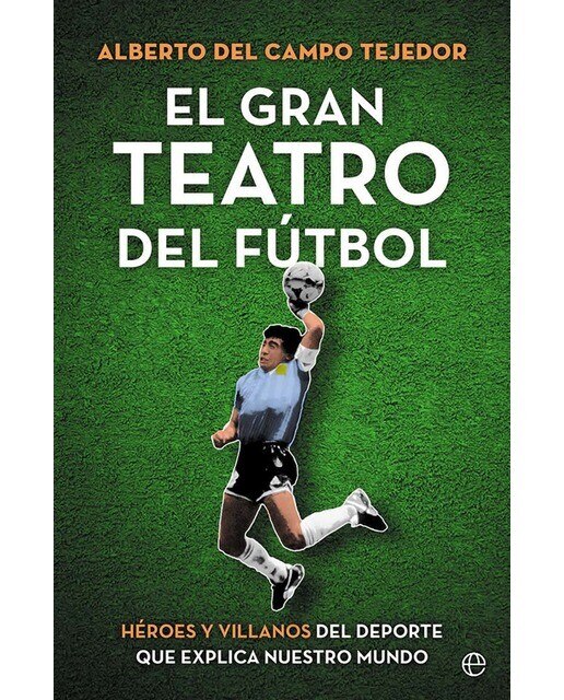 El gran teatro del fútbol: Héroes y villanos del deporte que explica nuestro mundo (Tapa blanda).