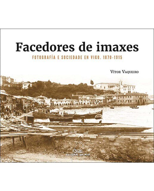 Facedores de imaxes. Fotografía e sociedade en Vigo. 1870-1915 (Capa mole com abas) 1