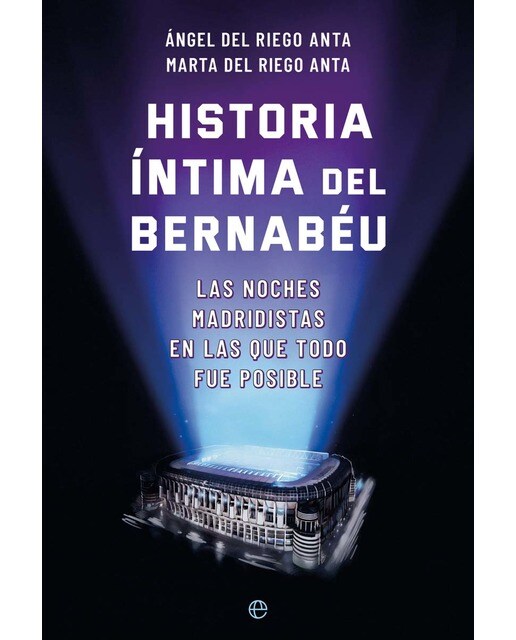 Historia íntima del Bernabéu: Las noches madridistas en las que todo fue posible  (Tapa blanda con solapas) 1