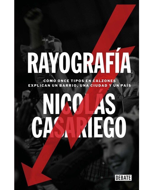 Rayografía: Cómo once tipos en calzones explican un barrio, una ciudad y un país (Capa mole) 1