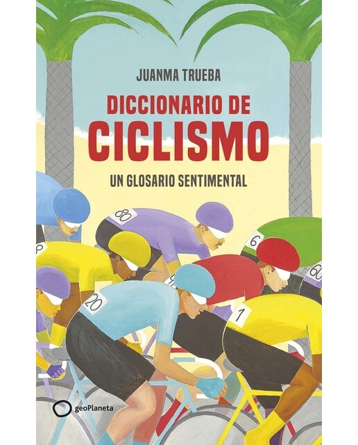 Imagen 0 de Diccionario de ciclismo: Un glosario sentimental  (Tapa blanda con solapas)