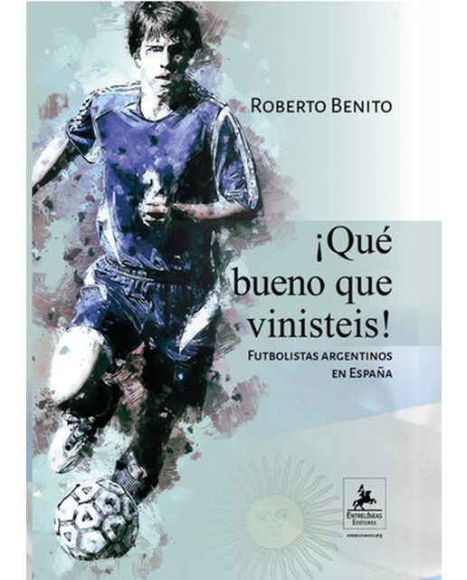 ¡Qué bueno que vinisteis! Futbolistas argentinos en España.