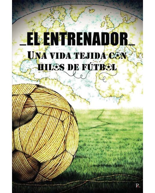 El entrenador.Una vida tejida con hilos de fútbol.