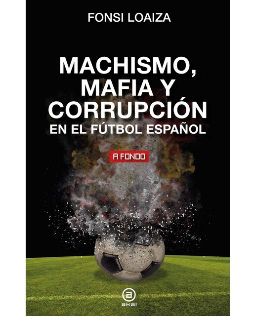 Machismo, mafia y corrupción en el fútbol español (Tapa blanda con solapas).