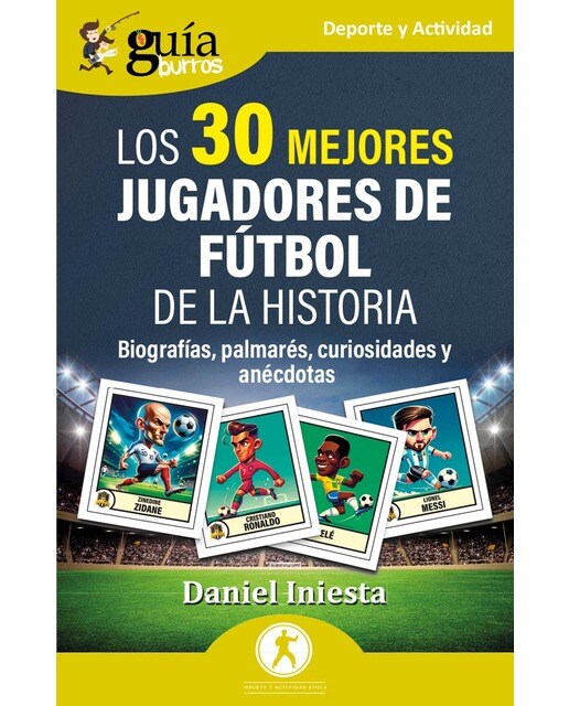GuíaBurros: Los 30 mejores jugadores de fútbol de la historia: Biografía, palmarés, curiosidades y anécdotas (Tapa blanda).