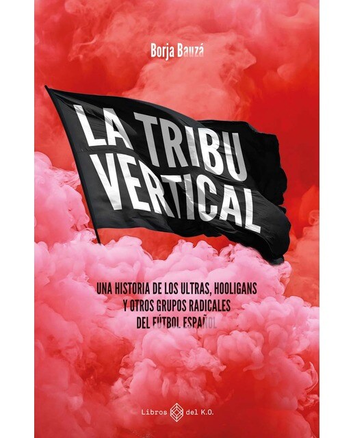La tribu vertical: Una historia de los ultras, hooligans y otros grupos radicales del fútbol español (Tapa blanda con solapas).