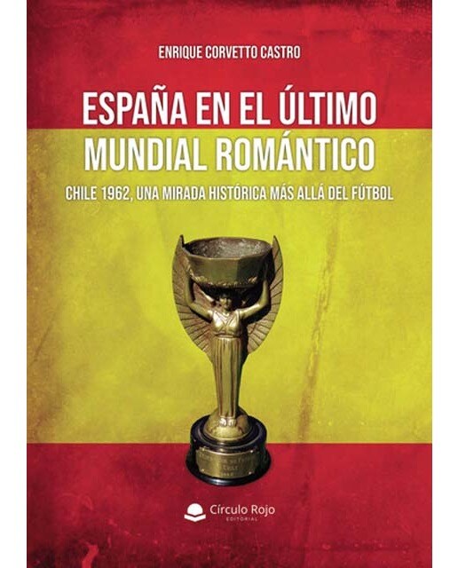 España en el último mundial romántico: Chile 1962, una mirada histórica más allá del fútbol.