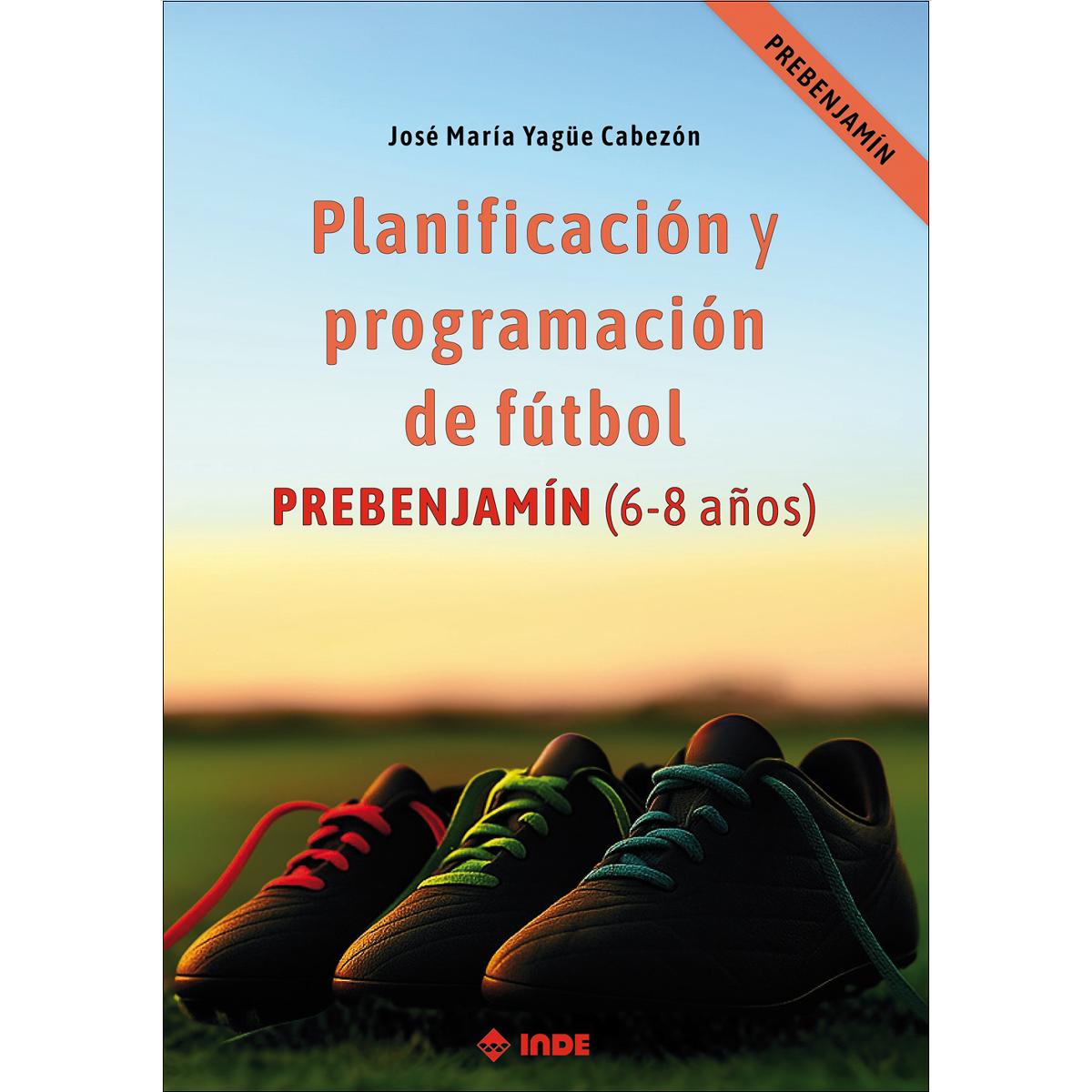 Planificación y programación de fútbol. Prebenjamín (6-8 años) (Tapa blanda).