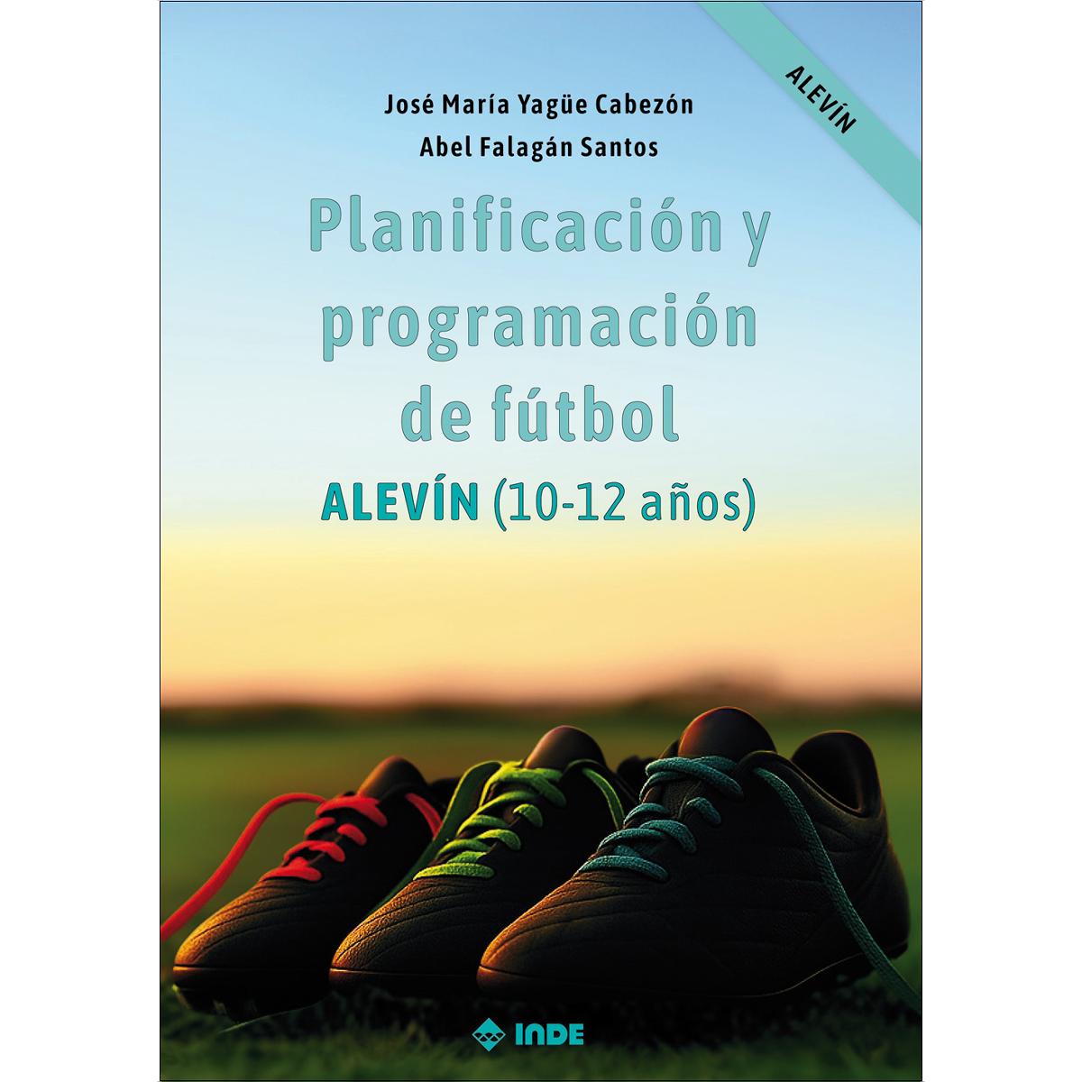 Planificación y programación de fútbol. Alevín (10-12 años) (Tapa blanda).
