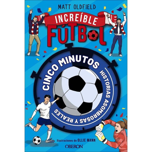 Imagen 0 de Fútbol increíble: Historias asombrosas y reales en cinco minutos  (Tapa blanda con solapas)