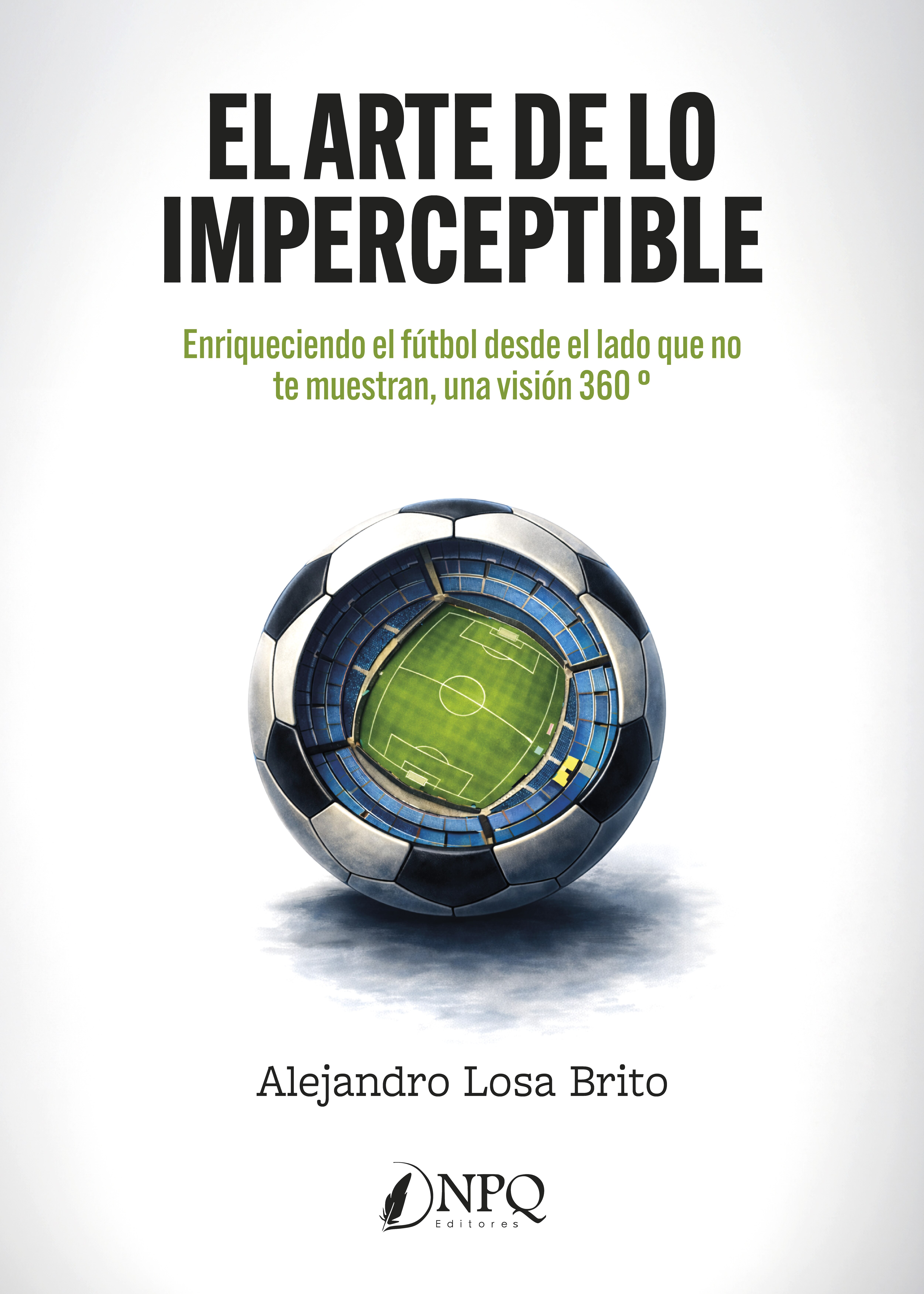 El arte de la imperceptible: Enriqueciendo el fútbol desde el lado que no te muestran, una visión 360º (Tapa blanda con solapas) 1