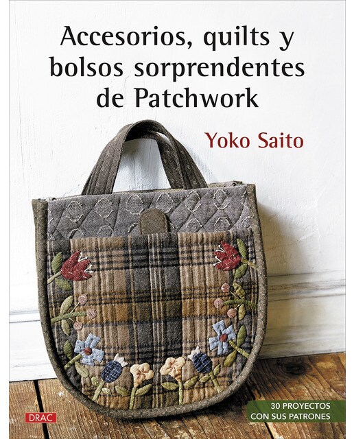 Accesorios, quilts y bolsos sorprendentes de patchwork: 30 proyectos con sus patrones.