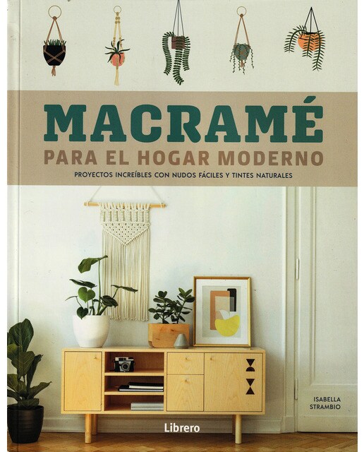 MACRAME PARA EL HOGAR MODERNO: PROYECTOS INCREIBLES CON NUDOS FACILES Y TINTES NATURALES 1