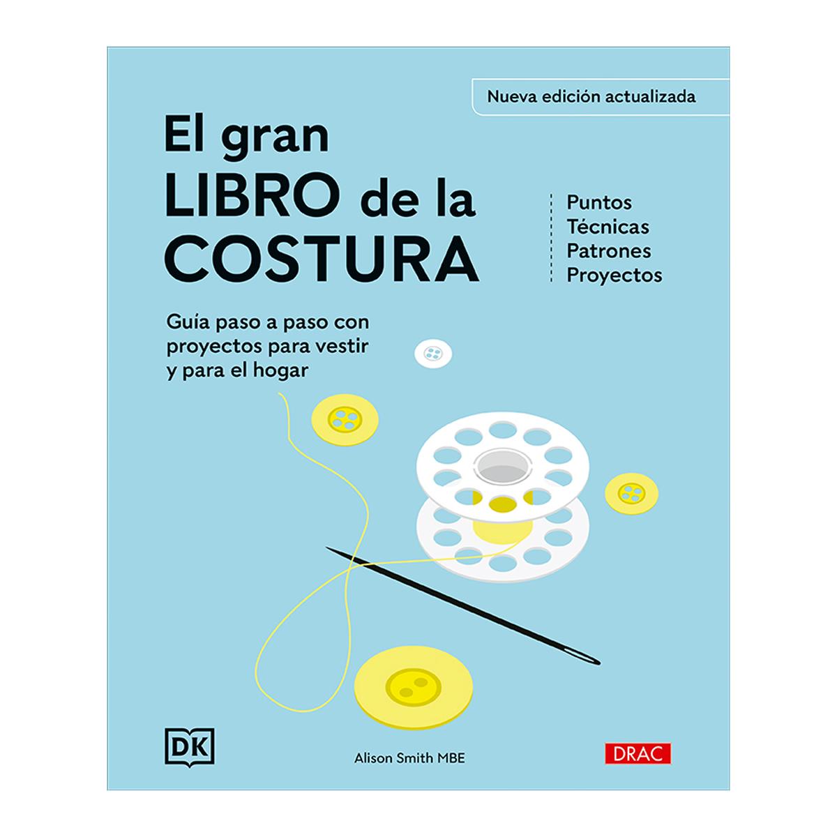 El gran libro de la costura. Nueva edición actualizada: Guía paso a paso con proyectos para vestir y para el hogar. Puntos. Técnicas. Patrones. Proye 1