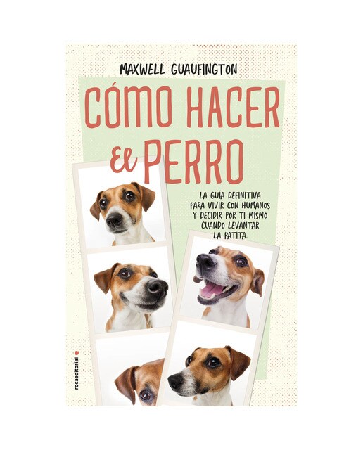 Cómo hacer el perro: La guía definitiva para vivir con humanos y decidir por ti mismo cuando levantar la patita (Capa mole) 1
