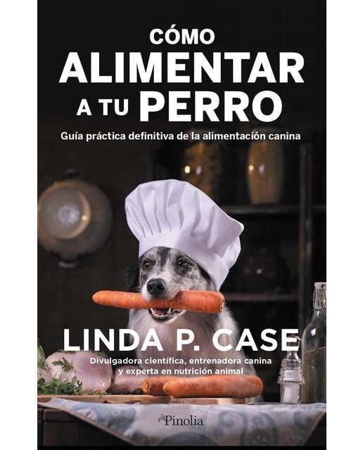 Cómo alimentar a tu perro: Guía práctica definitiva de la alimentación canina (Tapa blanda).