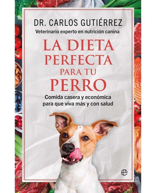 La dieta perfecta para tu perro: Comida casera y económica para que viva más y con salud (Tapa blanda con solapas).