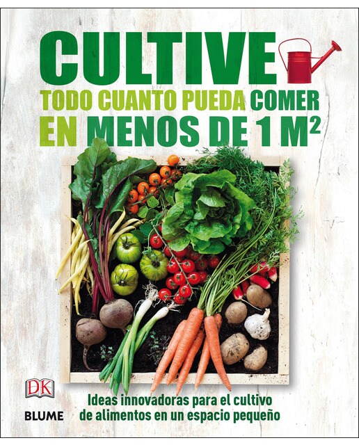 Cultive todo cuanto pueda comer en menos de 1 m2: Ideas innovadoras para el cultivo de alimentos en un espacio pequeño (Tapa dura).